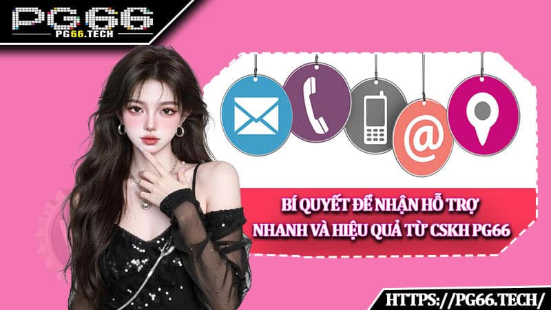 Bí quyết để nhận hỗ trợ nhanh và hiệu quả từ Liên hệ PG66