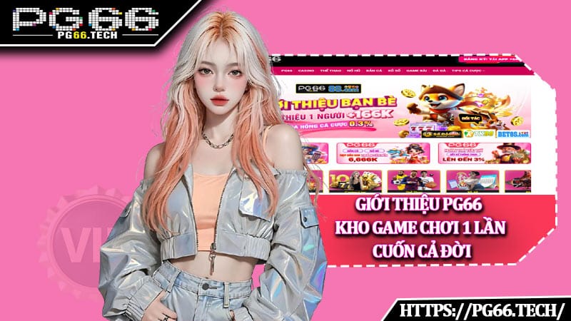 Giới thiệu PG66 - Kho game chơi 1 lần, cuốn cả đời