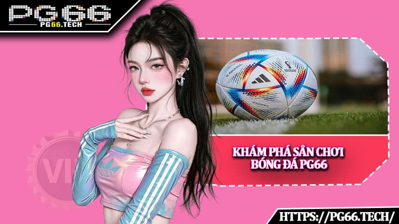 Khám phá sân chơi bóng đá PG66