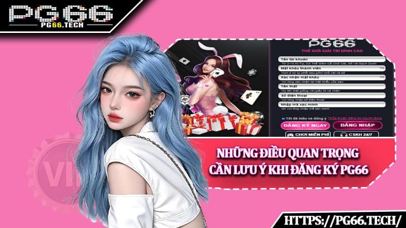 Những điều quan trọng cần lưu ý khi đăng ký PG66