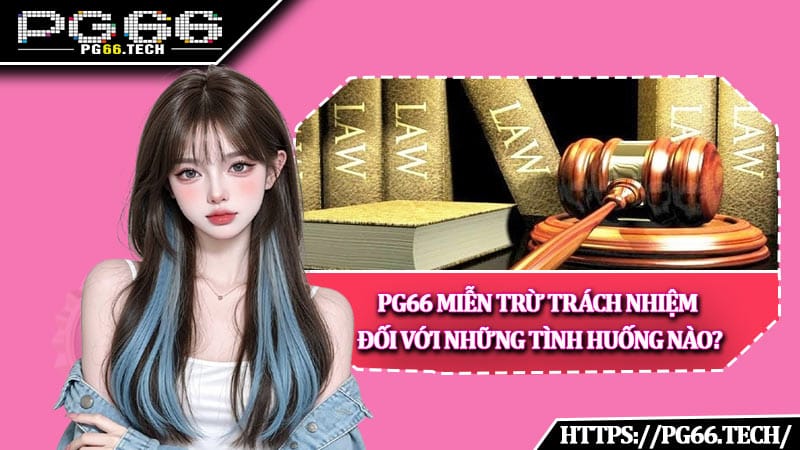 PG66 miễn trừ trách nhiệm đối với những tình huống nào?