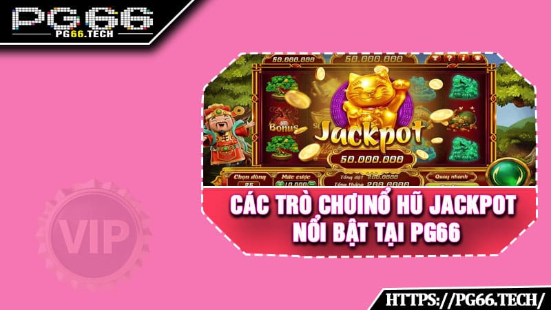 Các trò chơi nổ hũ Jackpot nổi bật tại PG66