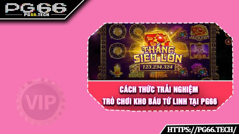 Cách thức trải nghiệm trò chơi Kho Báu Tứ Linh tại PG66