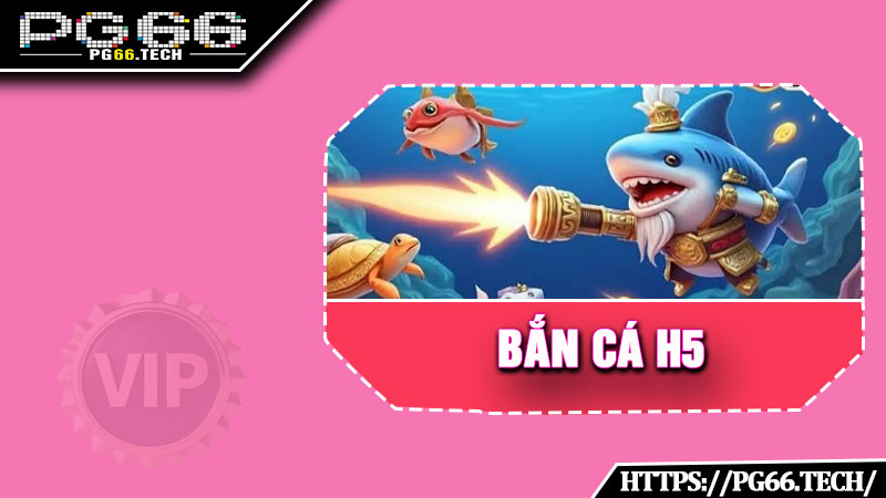 Bắn Cá H5