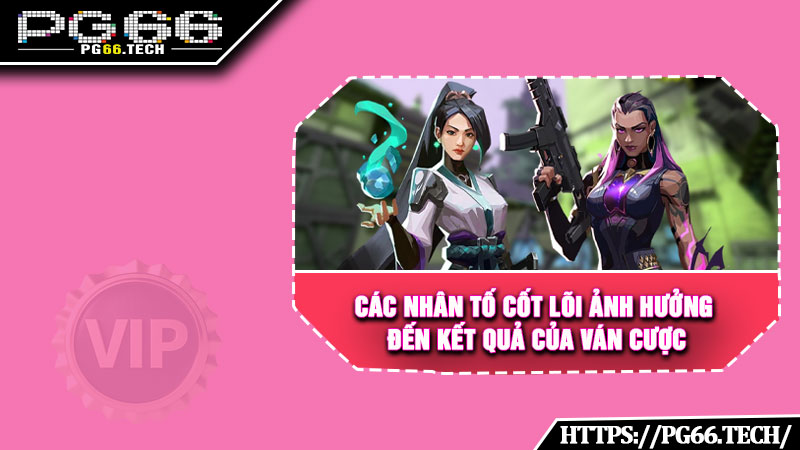 Các nhân tố cốt lõi ảnh hưởng đến kết quả của ván cược