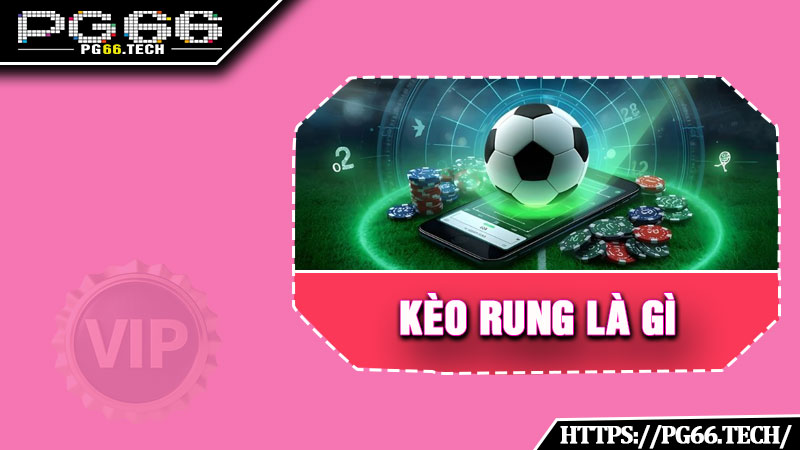Kèo Rung Là Gì